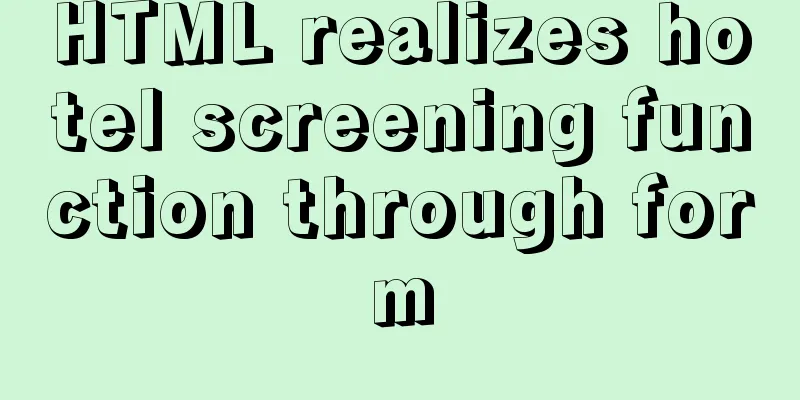 HTML realizes hotel screening function through form