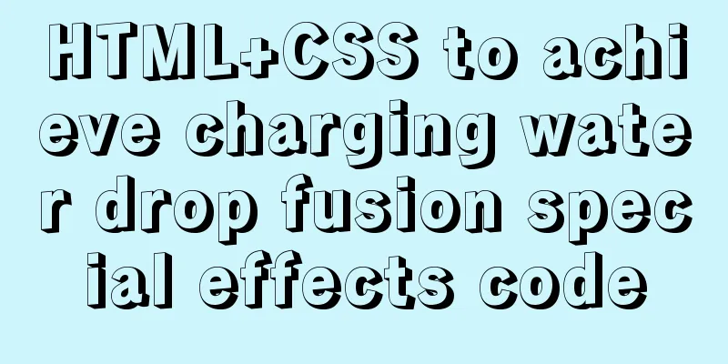 HTML+CSS to achieve charging water drop fusion special effects code