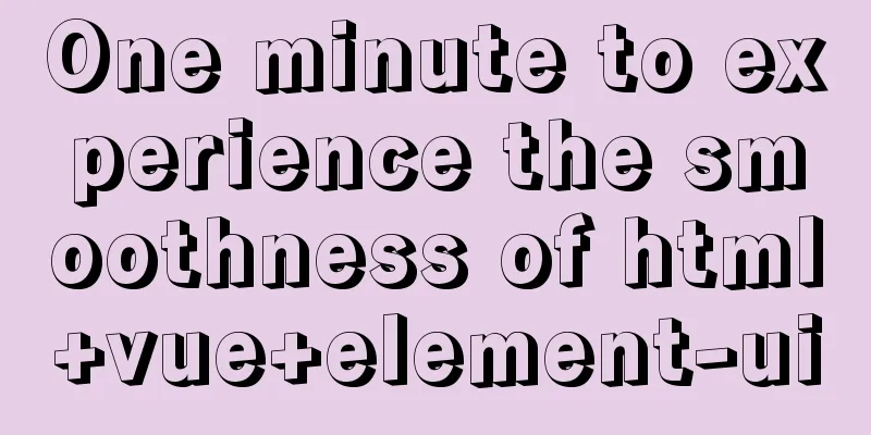 One minute to experience the smoothness of html+vue+element-ui