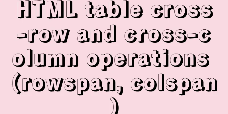 HTML table cross-row and cross-column operations (rowspan, colspan)