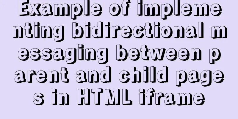Example of implementing bidirectional messaging between parent and child pages in HTML iframe