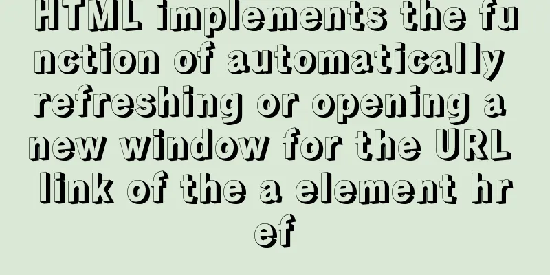 HTML implements the function of automatically refreshing or opening a new window for the URL link of the a element href