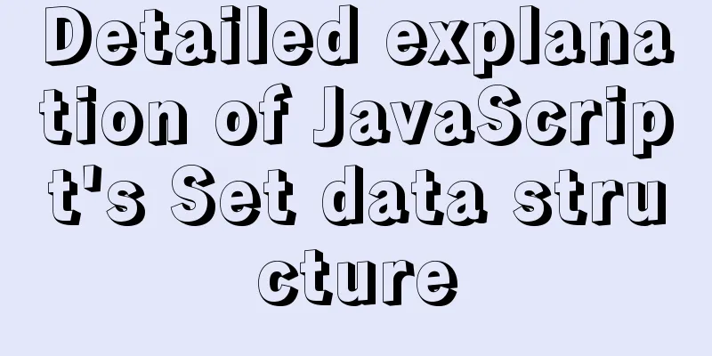Detailed explanation of JavaScript's Set data structure