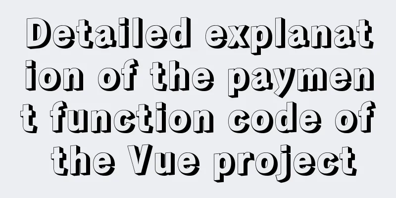 Detailed explanation of the payment function code of the Vue project