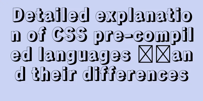 Detailed explanation of CSS pre-compiled languages ​​and their differences