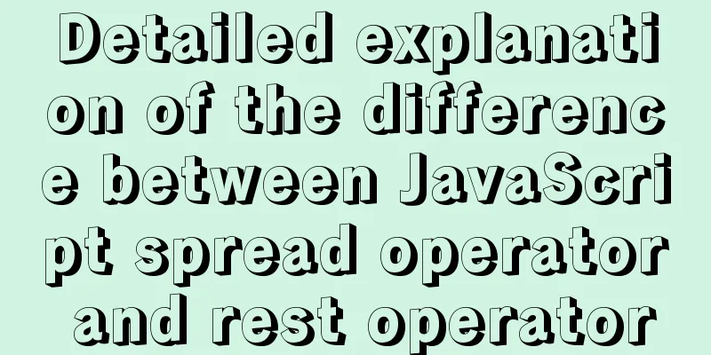 Detailed explanation of the difference between JavaScript spread operator and rest operator