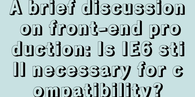 A brief discussion on front-end production: Is IE6 still necessary for compatibility?