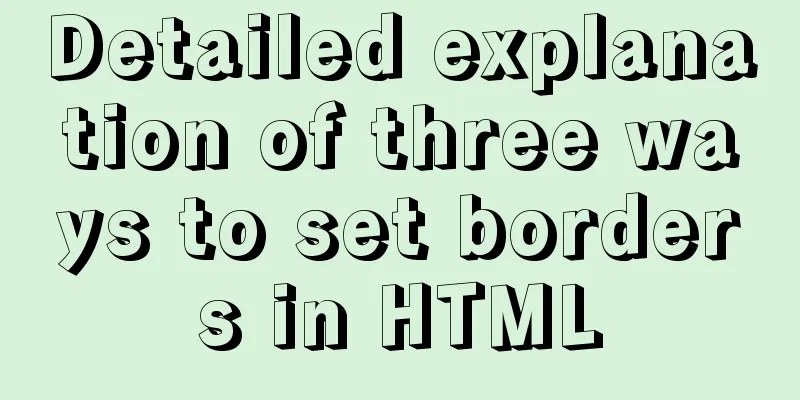 Detailed explanation of three ways to set borders in HTML