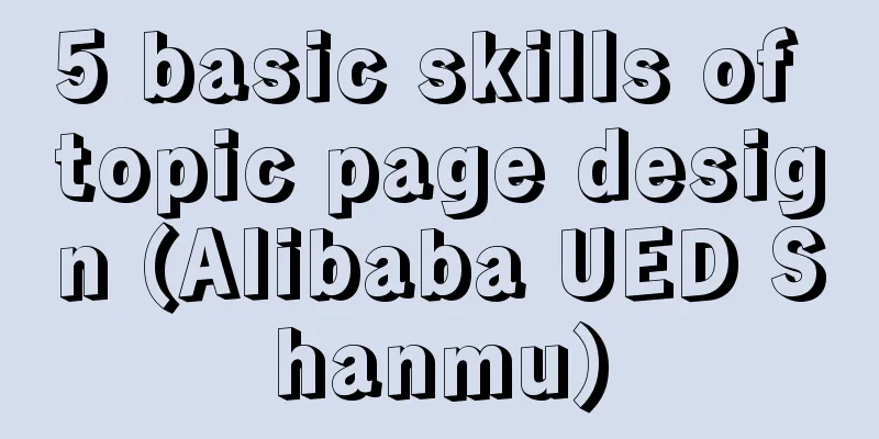 5 basic skills of topic page design (Alibaba UED Shanmu)
