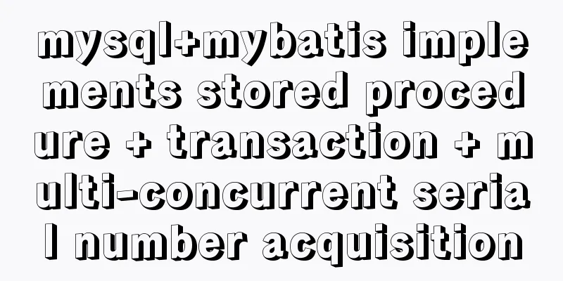 mysql+mybatis implements stored procedure + transaction + multi-concurrent serial number acquisition