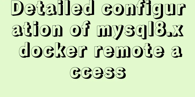 Detailed configuration of mysql8.x docker remote access