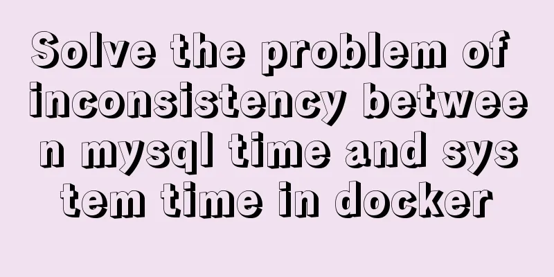 Solve the problem of inconsistency between mysql time and system time in docker