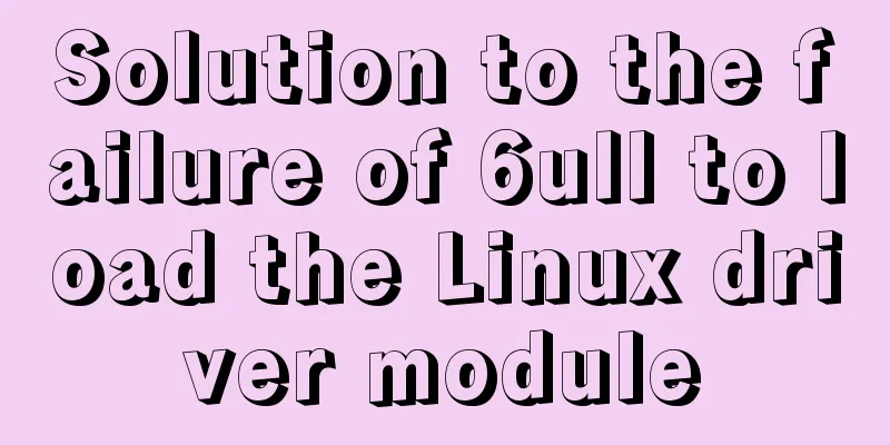 Solution to the failure of 6ull to load the Linux driver module