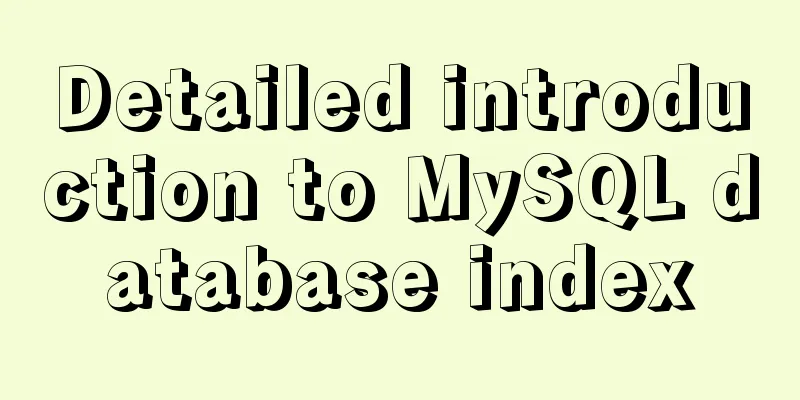 Detailed introduction to MySQL database index