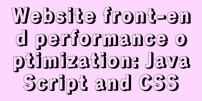 Website front-end performance optimization: JavaScript and CSS