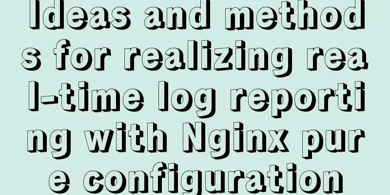 Ideas and methods for realizing real-time log reporting with Nginx pure configuration