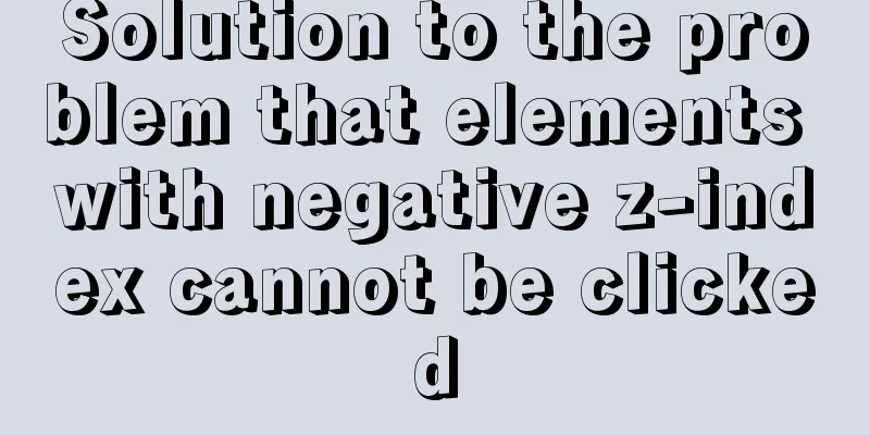 Solution to the problem that elements with negative z-index cannot be clicked