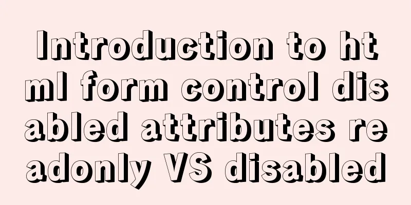 Introduction to html form control disabled attributes readonly VS disabled