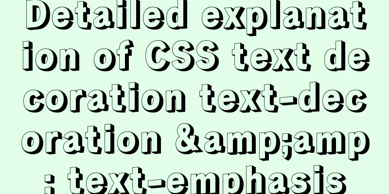 Detailed explanation of CSS text decoration text-decoration &amp; text-emphasis