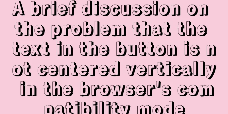 A brief discussion on the problem that the text in the button is not centered vertically in the browser's compatibility mode