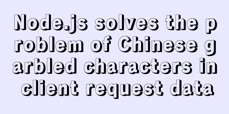 Node.js solves the problem of Chinese garbled characters in client request data