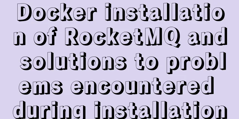 Docker installation of RocketMQ and solutions to problems encountered during installation