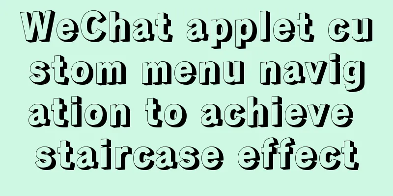 WeChat applet custom menu navigation to achieve staircase effect