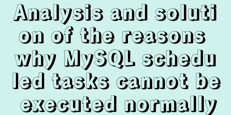 Analysis and solution of the reasons why MySQL scheduled tasks cannot be executed normally
