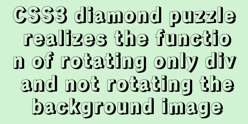 CSS3 diamond puzzle realizes the function of rotating only div and not rotating the background image