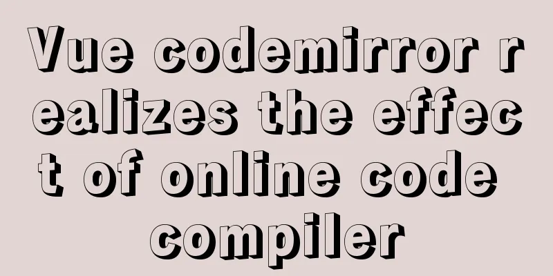 Vue codemirror realizes the effect of online code compiler