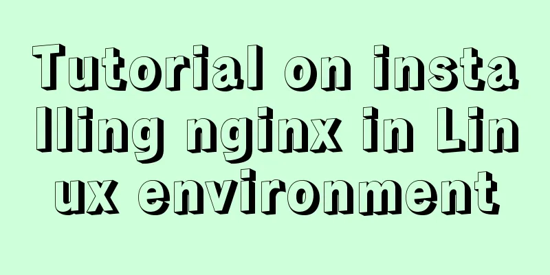 Tutorial on installing nginx in Linux environment
