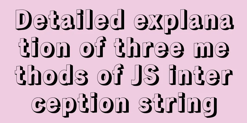Detailed explanation of three methods of JS interception string