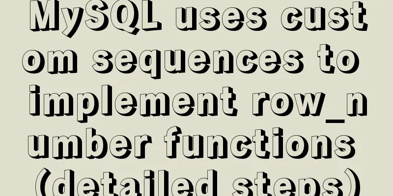 MySQL uses custom sequences to implement row_number functions (detailed steps)