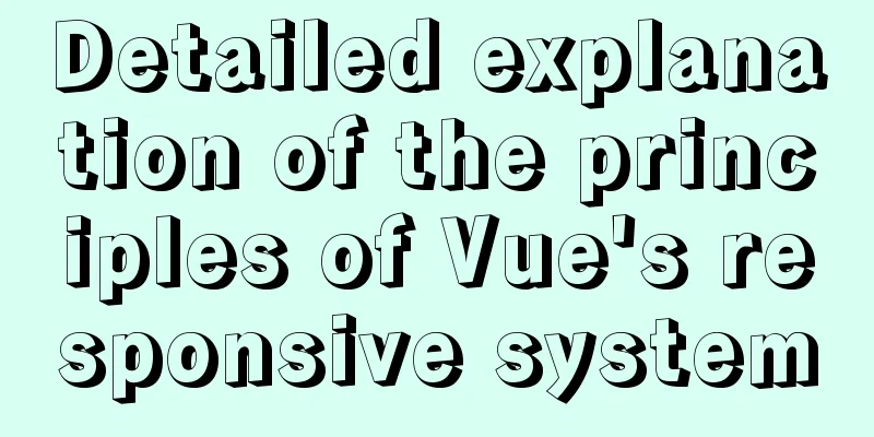 Detailed explanation of the principles of Vue's responsive system
