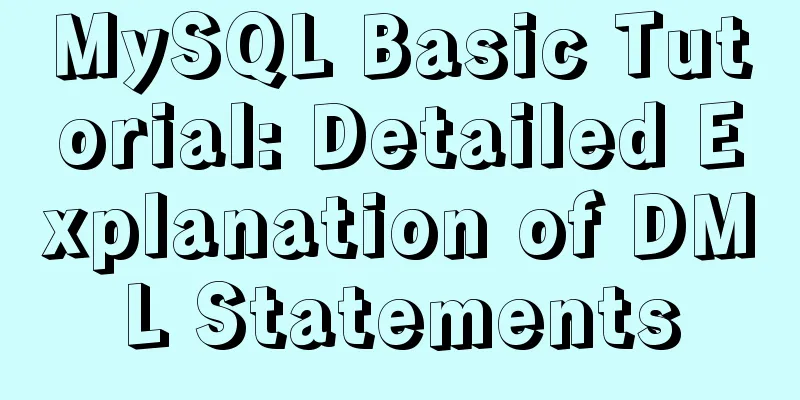 MySQL Basic Tutorial: Detailed Explanation of DML Statements