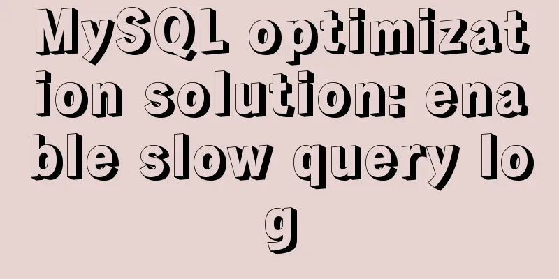 MySQL optimization solution: enable slow query log