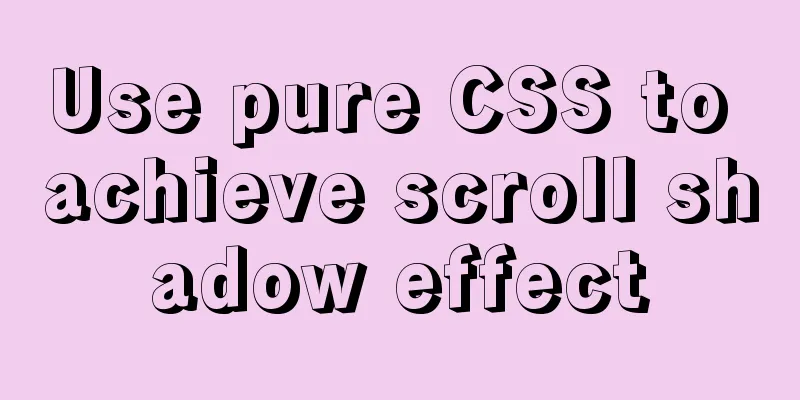 Use pure CSS to achieve scroll shadow effect