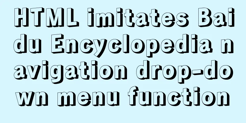 HTML imitates Baidu Encyclopedia navigation drop-down menu function