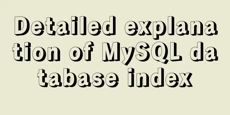 Detailed explanation of MySQL database index