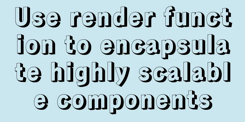 Use render function to encapsulate highly scalable components