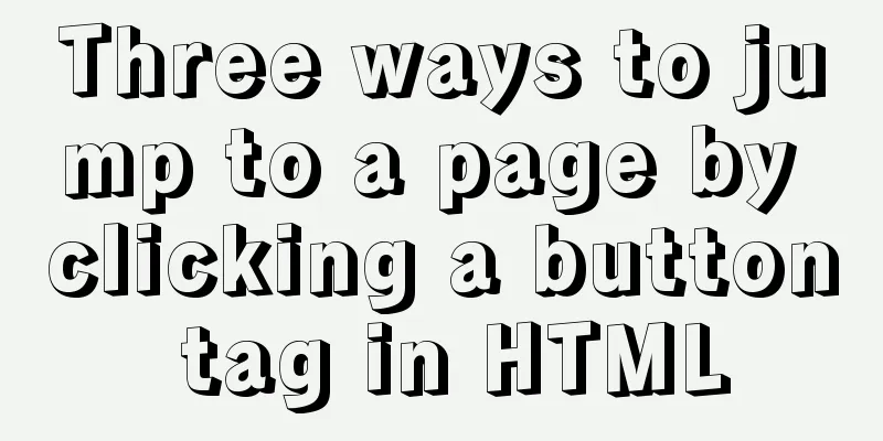 Three ways to jump to a page by clicking a button tag in HTML