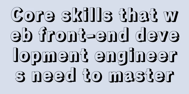 Core skills that web front-end development engineers need to master