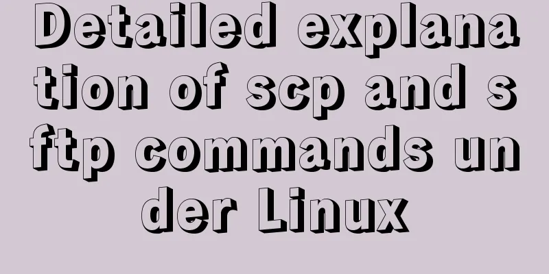 Detailed explanation of scp and sftp commands under Linux