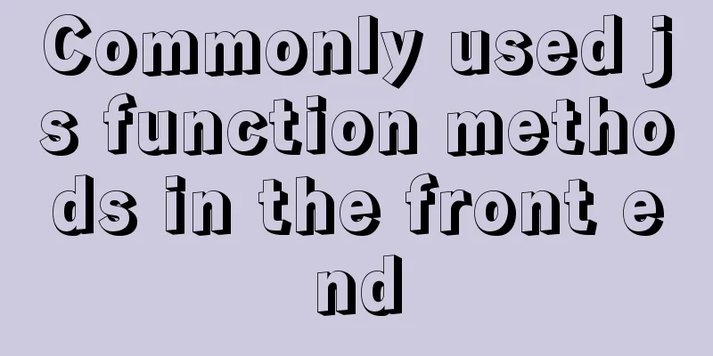 Commonly used js function methods in the front end