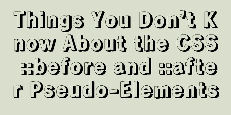 Things You Don’t Know About the CSS ::before and ::after Pseudo-Elements