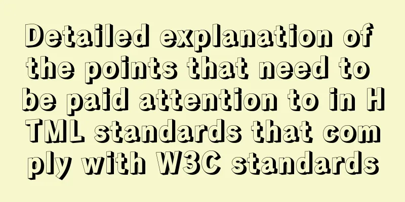 Detailed explanation of the points that need to be paid attention to in HTML standards that comply with W3C standards