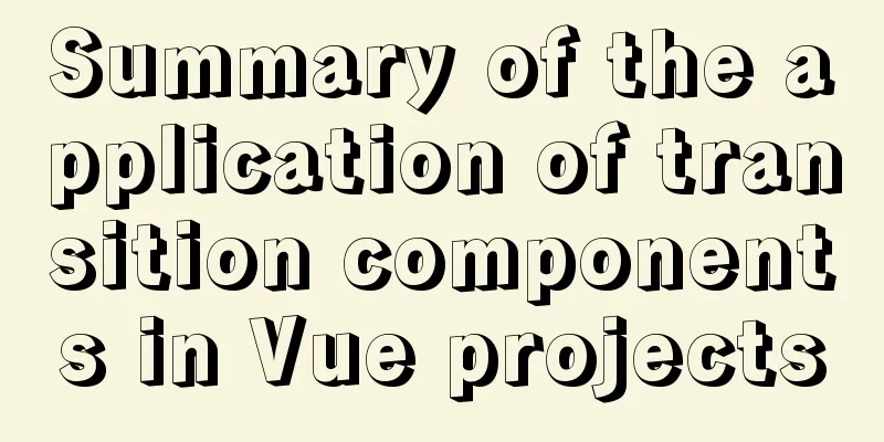 Summary of the application of transition components in Vue projects