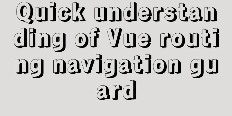 Quick understanding of Vue routing navigation guard