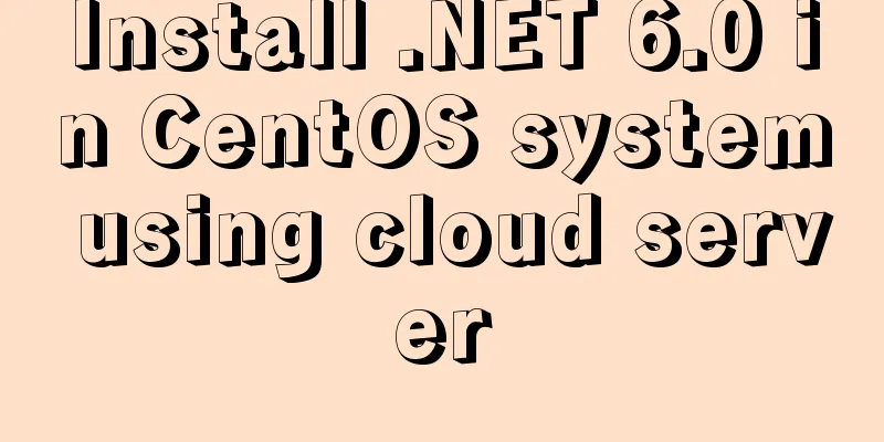 Install .NET 6.0 in CentOS system using cloud server
