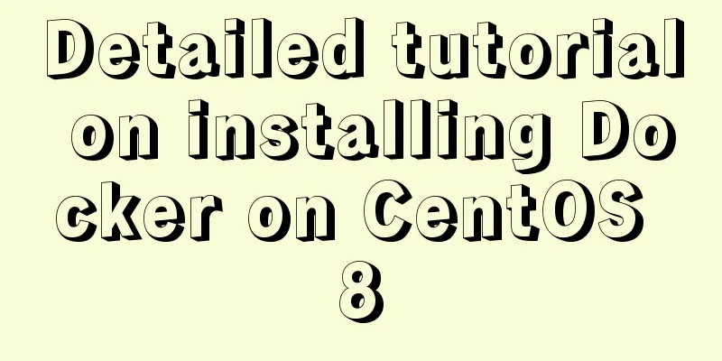 Detailed tutorial on installing Docker on CentOS 8